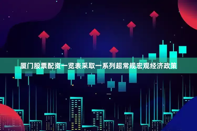 厦门股票配资一览表采取一系列超常规宏观经济政策